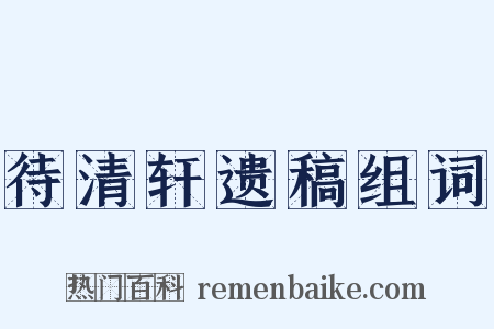 待清轩遗稿组词是什么意思的图片